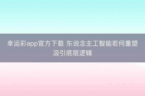幸运彩app官方下载 东说念主工智能若何重塑汲引底层逻辑