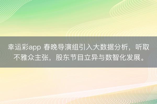 幸运彩app 春晚导演组引入大数据分析，听取不雅众主张，股东节目立异与数智化发展。