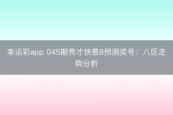 幸运彩app 045期秀才快意8预测奖号：八区走势分析