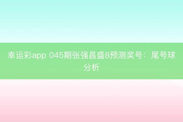 幸运彩app 045期张强昌盛8预测奖号:尾号球分析