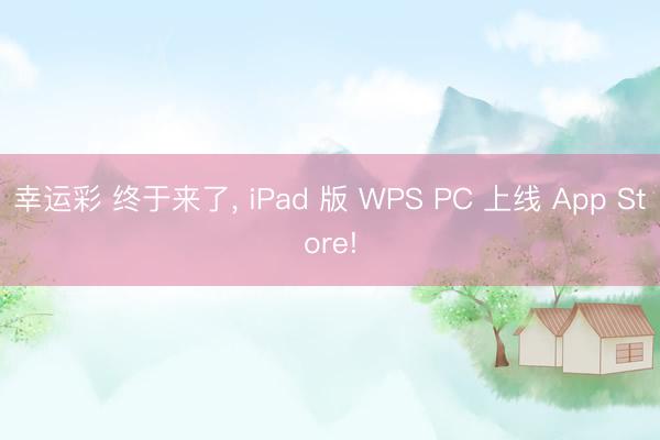 幸运彩 终于来了， iPad 版 WPS PC 上线 App Store!